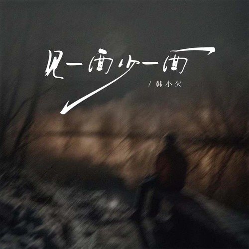 韩小欠 - 见一面少一面